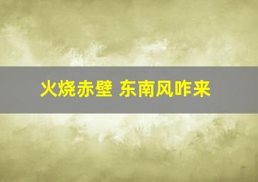 火烧赤壁 东南风咋来